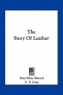 The Story of Leather di Sara Ware Bassett edito da Kessinger Publishing