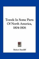 Travels in Some Parts of North America, 1804-1806 di Robert Sutcliff edito da Kessinger Publishing