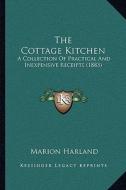 The Cottage Kitchen: A Collection of Practical and Inexpensive Receipts (1883) di Marion Harland edito da Kessinger Publishing