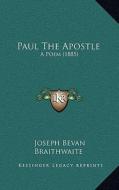 Paul the Apostle: A Poem (1885) di Joseph Bevan Braithwaite edito da Kessinger Publishing