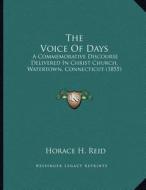 The Voice of Days: A Commemorative Discourse Delivered in Christ Church, Watertown, Connecticut (1855) di Horace H. Reid edito da Kessinger Publishing