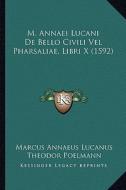 M. Annaei Lucani de Bello Civili Vel Pharsaliae, Libri X (1592) di Marcus Annaeus Lucanus, Theodor Poelmann, Hadrianus Junius edito da Kessinger Publishing