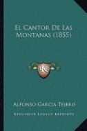 El Cantor de Las Montanas (1855) di Alfonso Garcia Tejero edito da Kessinger Publishing