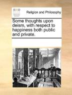 Some Thoughts Upon Deism, With Respect To Happiness Both Public And Private. di Multiple Contributors edito da Gale Ecco, Print Editions