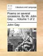 Poems On Several Occasions. By Mr. John Gay. ... Volume 1 Of 2 di John Gay edito da Gale Ecco, Print Editions