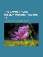 The Baptist Home Mission Monthly Volume 19 di American Baptist Home Society edito da Rarebooksclub.com