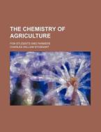 The Chemistry of Agriculture; For Students and Farmers di Charles William Stoddart edito da Rarebooksclub.com