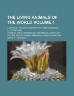 The Living Animals of the World Volume 1; A Popular Natural History with One Thousand Illustrations di Charles John Cornish edito da Rarebooksclub.com