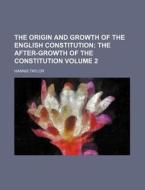 The Origin and Growth of the English Constitution Volume 2; The After-Growth of the Constitution di Hannis Taylor edito da Rarebooksclub.com