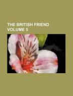 The British Friend Volume 5 di Anonymous edito da Rarebooksclub.com