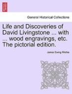 Life And Discoveries Of David Livingstone ... With ... Wood Engravings, Etc. The Pictorial Edition. di James Ewing Ritchie edito da British Library, Historical Print Editions