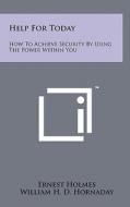 Help for Today: How to Achieve Security by Using the Power Within You di Ernest Holmes, William H. D. Hornaday edito da Literary Licensing, LLC