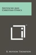 Nietzsche and Christian Ethics di R. Motson Thompson edito da Literary Licensing, LLC