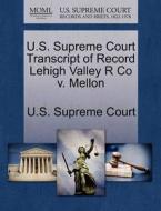 U.s. Supreme Court Transcript Of Record Lehigh Valley R Co V. Mellon edito da Gale Ecco, U.s. Supreme Court Records