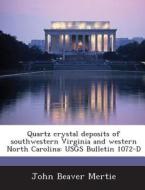 Quartz Crystal Deposits Of Southwestern Virginia And Western North Carolina di John Beaver Mertie edito da Bibliogov
