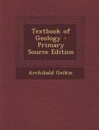 Textbook of Geology di Archibald Geikie edito da Nabu Press
