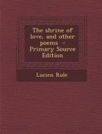 Shrine of Love, and Other Poems di Lucien Rule edito da Nabu Press