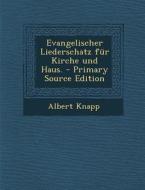 Evangelischer Liederschatz Fur Kirche Und Haus. - Primary Source Edition di Albert Knapp edito da Nabu Press