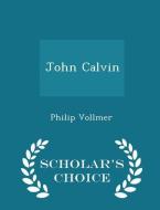 John Calvin - Scholar's Choice Edition di Philip Vollmer edito da Scholar's Choice