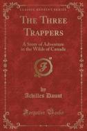 The Three Trappers di Achilles Daunt edito da Forgotten Books