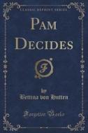 Pam Decides (classic Reprint) di Bettina Von Hutten edito da Forgotten Books