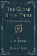 The Cloak Room Thief di C W Bardeen edito da Forgotten Books