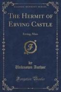 The Hermit Of Erving Castle di Unknown Author edito da Forgotten Books