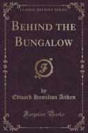 Behind The Bungalow (classic Reprint) di Edward Hamilton Aitken edito da Forgotten Books