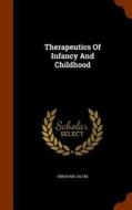 Therapeutics Of Infancy And Childhood di Abraham Jacobi edito da Arkose Press