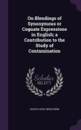 On Blendings Of Synonymous Or Cognate Expressions In English; A Contribution To The Study Of Contamination di Gustaf Adolf Bergstrom edito da Palala Press