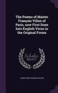 The Poems Of Master Francois Villon Of Paris, Now First Done Into English Verse In The Original Forms di Dr John Payne, Francois Villon edito da Palala Press