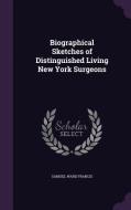 Biographical Sketches Of Distinguished Living New York Surgeons di Samuel Ward Francis edito da Palala Press
