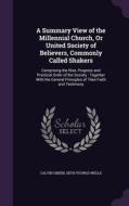 A Summary View Of The Millennial Church, Or United Society Of Believers, Commonly Called Shakers di Calvin Green, Seth Youngs Wells edito da Palala Press