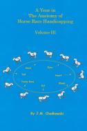 A Year in The Anatomy of Horse Race Handicapping Volume III di J. M. Chodkowski edito da Lulu.com