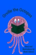 Orville the Octopus di Matti Gibson edito da Lulu.com