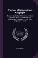 The Law of International Copyright: Between England and France in Literature, the Drama, Music, and the Fine Arts, Analy di Peter Burke edito da CHIZINE PUBN
