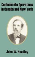 Confederate Operations in Canada and New York di John W. Headley edito da INTL LAW & TAXATION PUBL