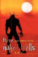 Three Naked Trolls di John Edward Fritch edito da Xlibris Corporation