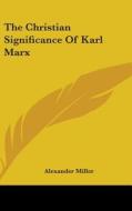 The Christian Significance of Karl Marx di Alexander Miller edito da Kessinger Publishing