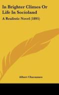 In Brighter Climes or Life in Socioland: A Realistic Novel (1895) di Albert Chavannes edito da Kessinger Publishing