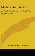 Modern Architecture: A Book for Architects and the Public (1898) di Henry Heathcote Statham edito da Kessinger Publishing
