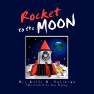 Rocket to the Moon di Kelli M. Sullivan edito da Xlibris
