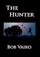 The Hunter di Bob Vairo edito da Xlibris