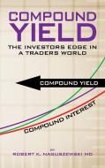 Compound Yield di Robert K. Naguszewski MD edito da AuthorHouse