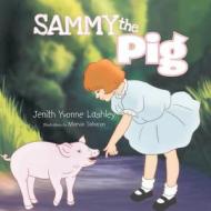 Sammy the Pig di Jenith Yvonne Lashley edito da Xlibris Corporation