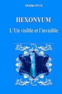 Hexonyum: L'Un Visible Et L'Invisible di Mme Micheline Ruch edito da Createspace