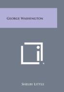 George Washington di Shelby Little edito da Literary Licensing, LLC