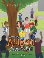 Amazing Abigail Cannot Fail di Kenneth Stone edito da Xlibris