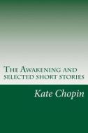 The Awakening and Selected Short Stories di Kate Chopin edito da Createspace