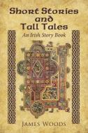 Short Stories and Tall Tales di James Woods edito da Balboa Press